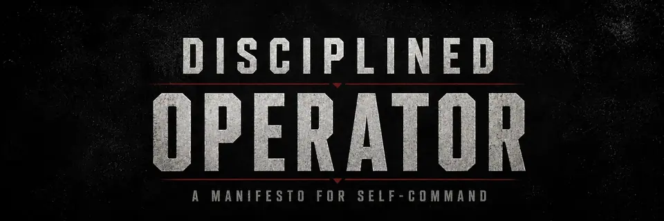 Disciplined Operator: A Manifesto for Self-Command